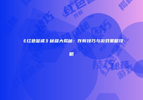 《红色警戒》秘籍大揭秘：作弊技巧与游戏策略攻略