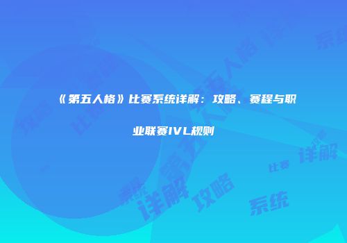 《第五人格》比赛系统详解：攻略、赛程与职业联赛IVL规则