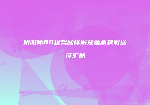 阴阳师60级奖励详解及蓝票获取途径汇总