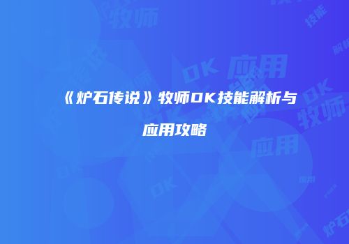 《炉石传说》牧师DK技能解析与应用攻略