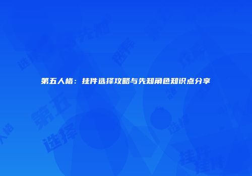 第五人格：挂件选择攻略与先知角色知识点分享