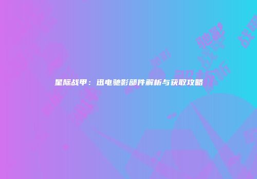 星际战甲：迅电驰影部件解析与获取攻略