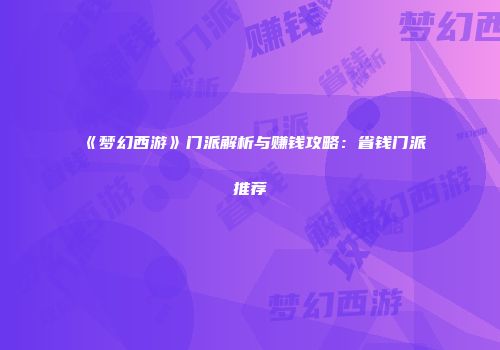 《梦幻西游》门派解析与赚钱攻略：省钱门派推荐