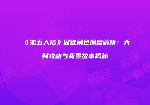 《第五人格》囚徒角色深度解析：天赋攻略与背景故事揭秘