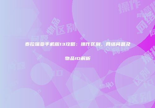 泰拉瑞亚手机版13攻略：操作区别、网络问题及物品ID解析