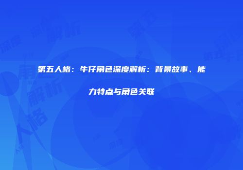 第五人格：牛仔角色深度解析：背景故事、能力特点与角色关联