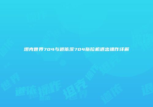 坦克世界704与道依茨704拖拉机退出操作详解