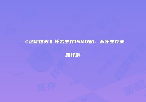 《迷你世界》任务生存154攻略：不死生存策略详解