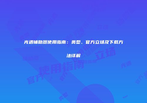 光遇辅助器使用指南：类型、官方立场及下载方法详解