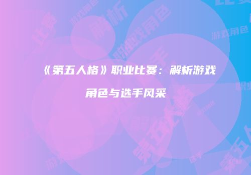 《第五人格》职业比赛：解析游戏角色与选手风采