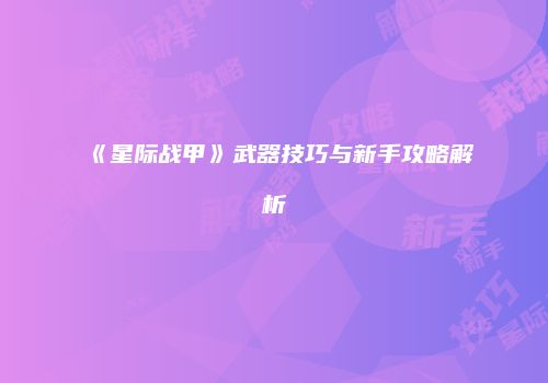 《星际战甲》武器技巧与新手攻略解析