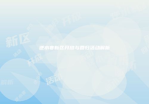 逆水寒新区开放与回归活动解析