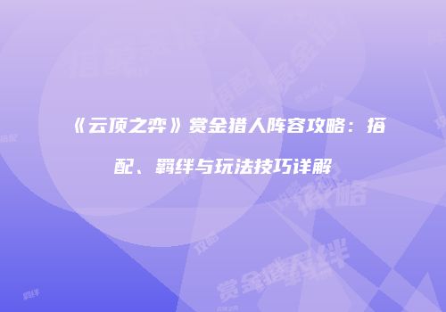 《云顶之弈》赏金猎人阵容攻略：搭配、羁绊与玩法技巧详解