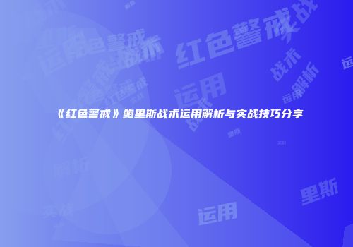 《红色警戒》鲍里斯战术运用解析与实战技巧分享