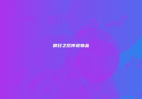 明日之后传说物品