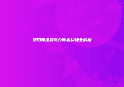阴阳师逢魔高分阵容构建全解析