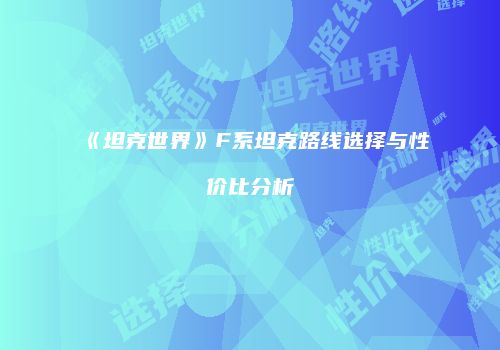《坦克世界》F系坦克路线选择与性价比分析