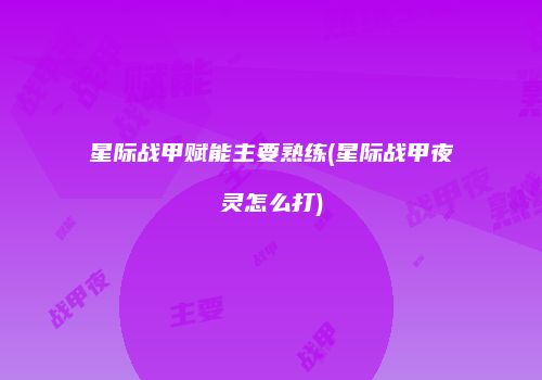 星际战甲赋能主要熟练(星际战甲夜灵怎么打)