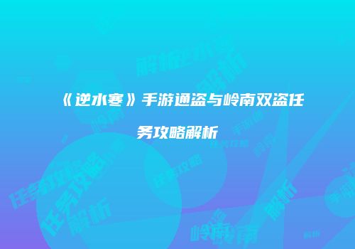 《逆水寒》手游通盗与岭南双盗任务攻略解析