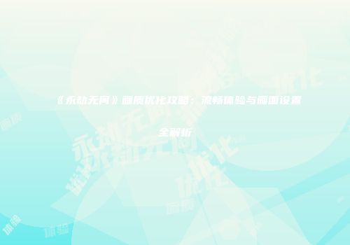 《永劫无间》画质优化攻略：流畅体验与画面设置全解析