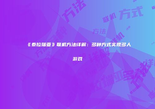 《泰拉瑞亚》联机方法详解：多种方式实现多人游戏