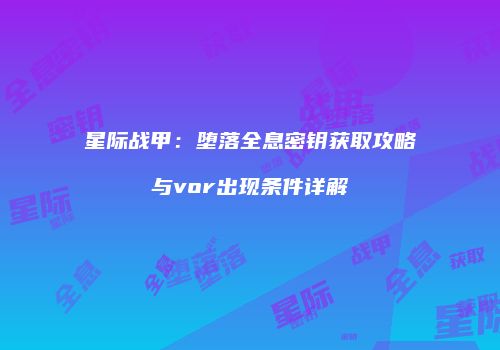 星际战甲：堕落全息密钥获取攻略与vor出现条件详解