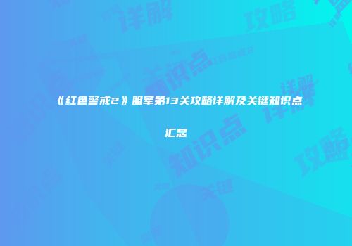 《红色警戒2》盟军第13关攻略详解及关键知识点汇总