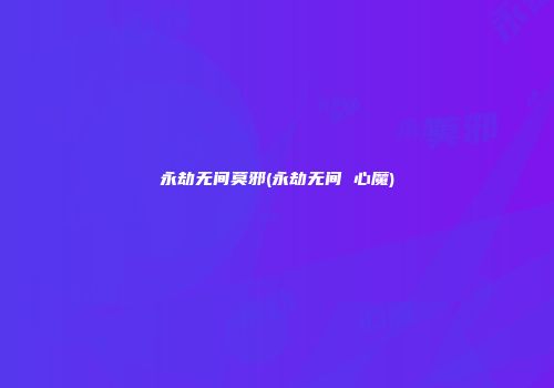 永劫无间莫邪(永劫无间 心魔)