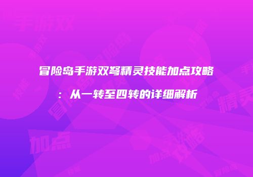 冒险岛手游双弩精灵技能加点攻略：从一转至四转的详细解析