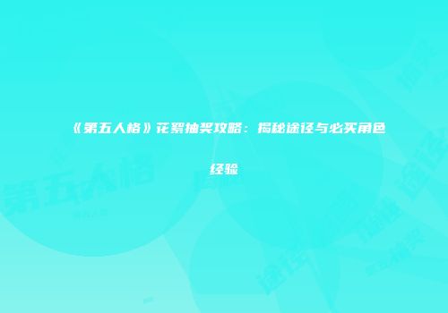 《第五人格》花絮抽奖攻略：揭秘途径与必买角色经验
