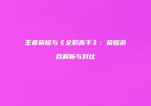 王者荣耀与《全职高手》：荣耀游戏解析与对比