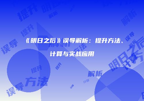 《明日之后》误导解析：提升方法、计算与实战应用