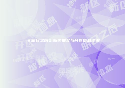 《明日之后》新区抽奖与开区信息详解