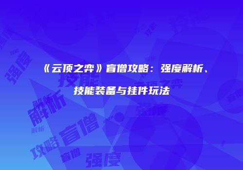 《云顶之弈》盲僧攻略：强度解析、技能装备与挂件玩法