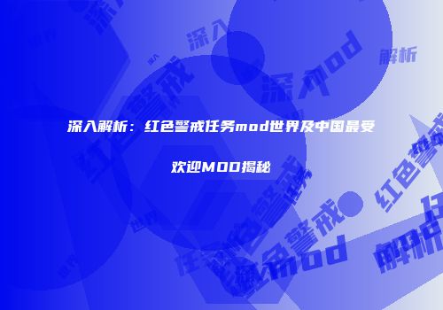 深入解析：红色警戒任务mod世界及中国最受欢迎MOD揭秘