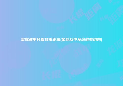星际战甲长棍攻击距离(星际战甲龙涎棍有用吗)