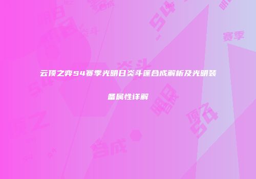 云顶之弈S4赛季光明日炎斗篷合成解析及光明装备属性详解