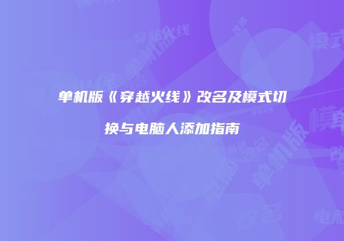 单机版《穿越火线》改名及模式切换与电脑人添加指南