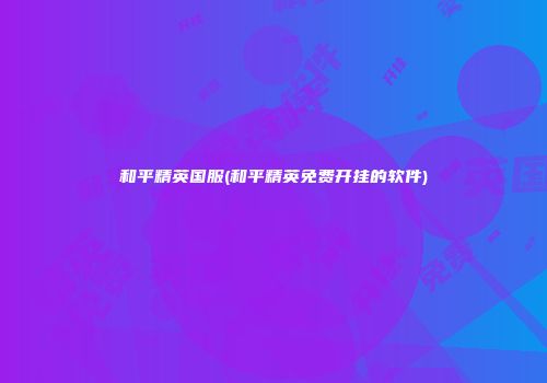 和平精英国服(和平精英免费开挂的软件)
