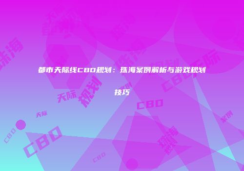 都市天际线CBD规划：珠海案例解析与游戏规划技巧