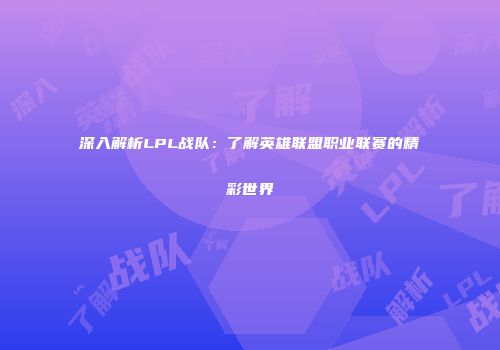 深入解析LPL战队：了解英雄联盟职业联赛的精彩世界