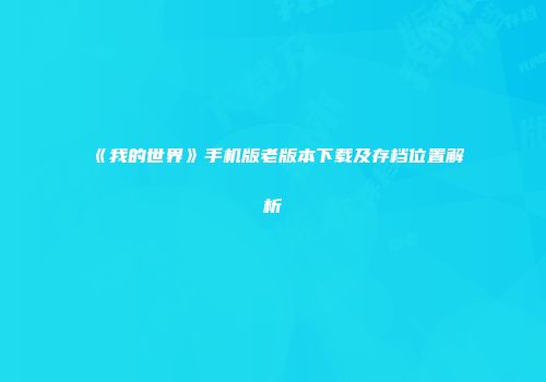 《我的世界》手机版老版本下载及存档位置解析
