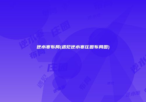 逆水寒布局(遇见逆水寒庄园布局图)