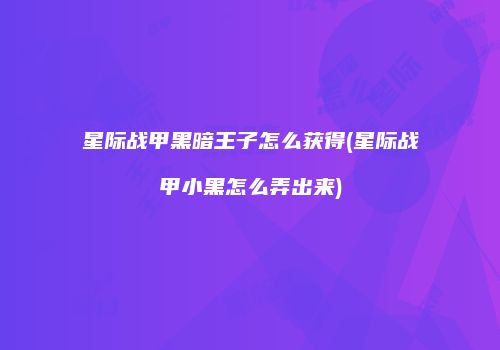 星际战甲黑暗王子怎么获得(星际战甲小黑怎么弄出来)