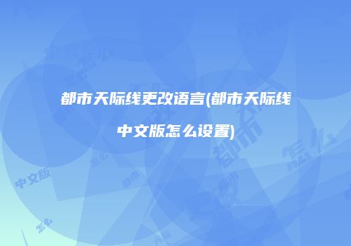 都市天际线更改语言(都市天际线中文版怎么设置)