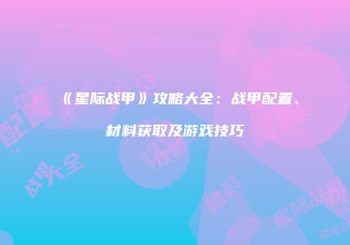 《星际战甲》攻略大全：战甲配置、材料获取及游戏技巧