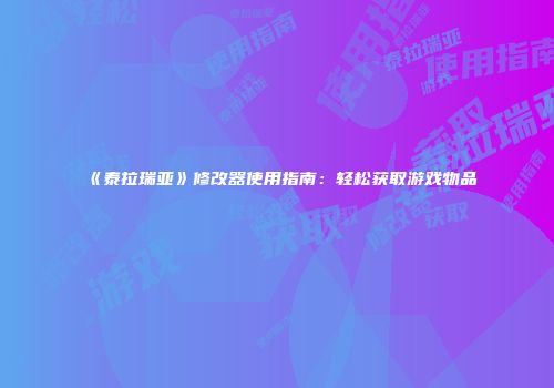 《泰拉瑞亚》修改器使用指南：轻松获取游戏物品
