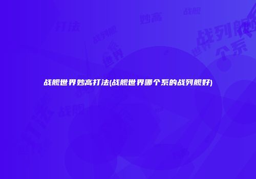战舰世界妙高打法(战舰世界哪个系的战列舰好)