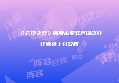 《云顶之弈》新版本变异巨像阵容详解及上分攻略