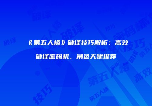 《第五人格》破译技巧解析：高效破译密码机，角色天赋推荐